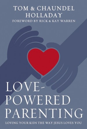 Love-Powered Parenting: Loving Your Kids the Way Jesus Loves You by Tom Holladay